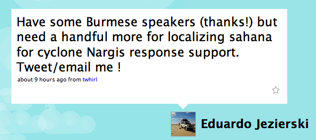 EdJez Twitter: Have some Burmese speakers (thanks!) but need a handful more for localizing sahana for cyclone Nargis response support. Tweet/email me !